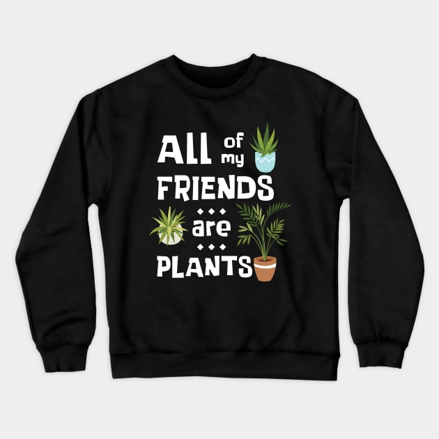 Introvert Plant Lover All My Friends Are Plants Crewneck Sweatshirt by MedleyDesigns67